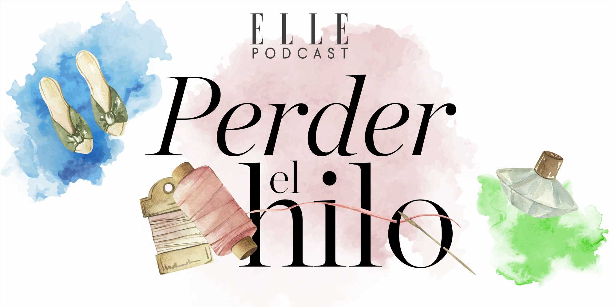 Podcast ELLE: Perder el hilo, presentado por Amaya Ascunce